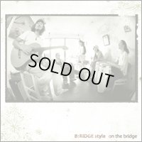 B:RIDGE style 「on the bridge」